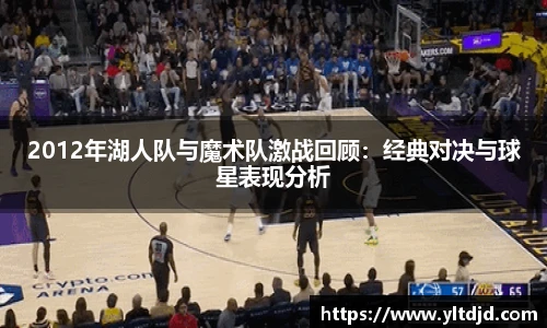 2012年湖人队与魔术队激战回顾：经典对决与球星表现分析