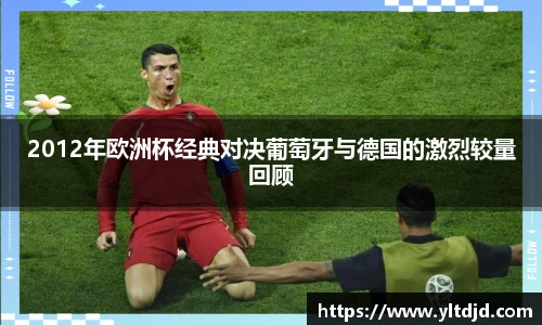 2012年欧洲杯经典对决葡萄牙与德国的激烈较量回顾