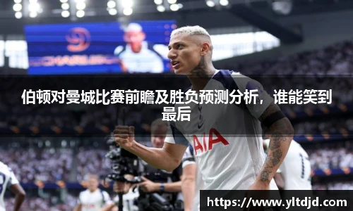 伯顿对曼城比赛前瞻及胜负预测分析，谁能笑到最后