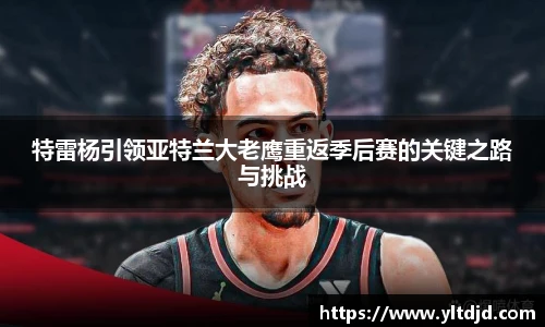 特雷杨引领亚特兰大老鹰重返季后赛的关键之路与挑战